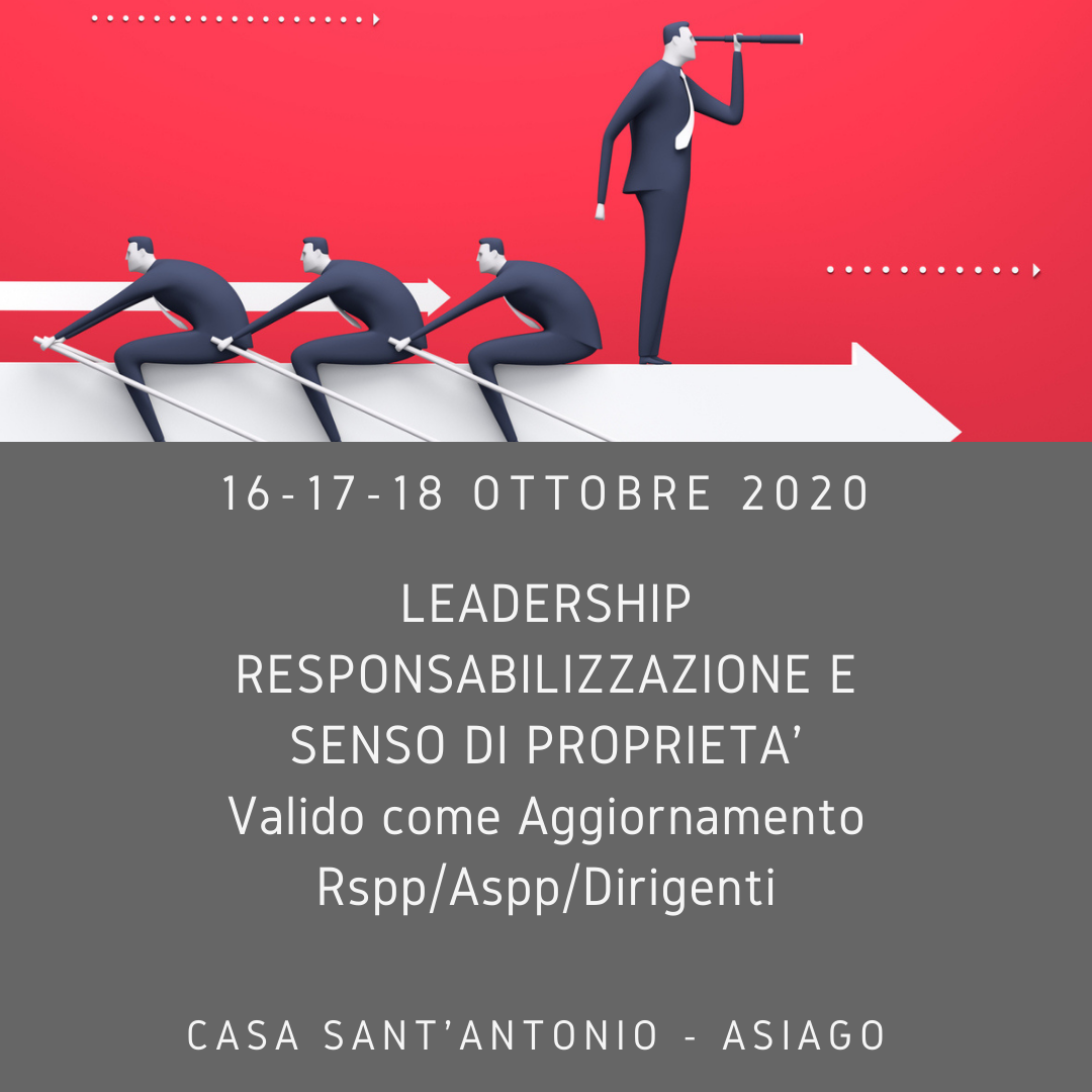 NEWS – LEADERSHIP, RESPONSABILIZZAZIONE E SENSO DI PROPRIETA’ – 16/17/18 OTTOBRE 2020 – Percorso formativo di 24 ore in modalità esperienziale – Valido come 8 ore di aggiornamento Rspp/Aspp/Dirigenti